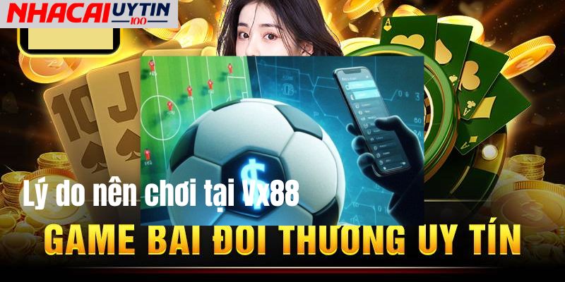 Lý do nên chọn Vx88 là nơi bắt đầu lý tưởng